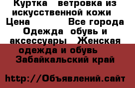 Куртка - ветровка из искусственной кожи › Цена ­ 1 200 - Все города Одежда, обувь и аксессуары » Женская одежда и обувь   . Забайкальский край